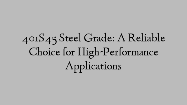 401S45 Steel Grade: A Reliable Choice for High-Performance Applications