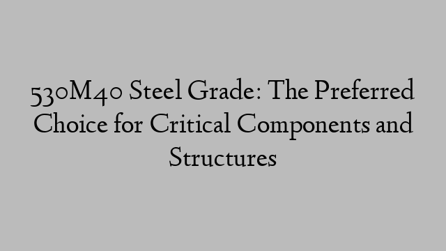 530M40 Steel Grade: The Preferred Choice for Critical Components and Structures