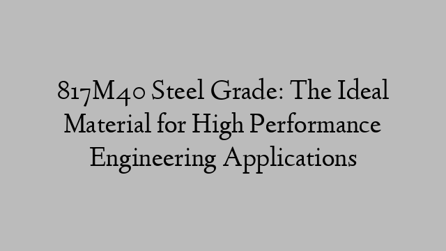 817M40 Steel Grade: The Ideal Material for High Performance Engineering Applications