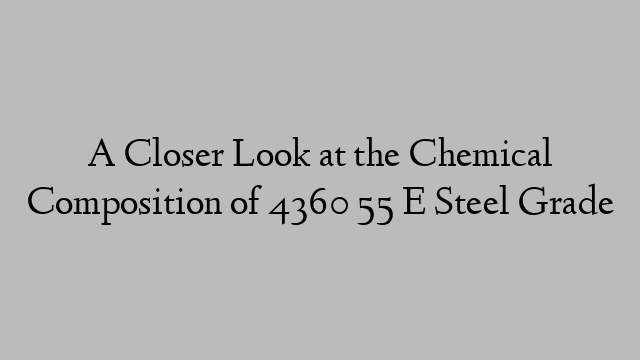 A Closer Look at the Chemical Composition of 4360 55 E Steel Grade