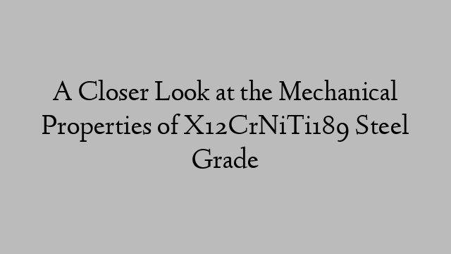 A Closer Look at the Mechanical Properties of X12CrNiTi189 Steel Grade