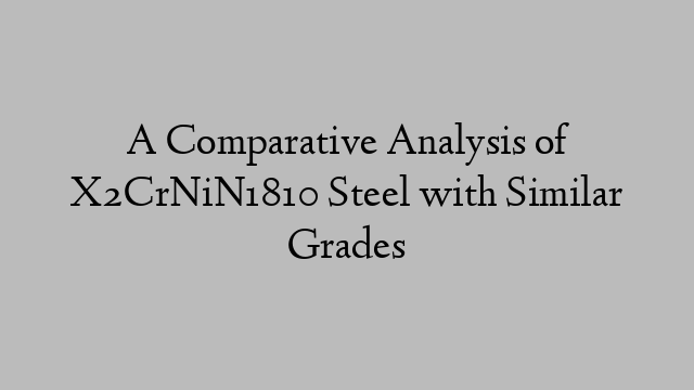 A Comparative Analysis of X2CrNiN1810 Steel with Similar Grades