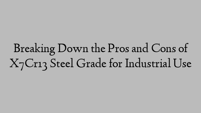 Breaking Down the Pros and Cons of X7Cr13 Steel Grade for Industrial Use