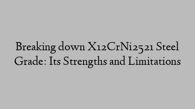 Breaking down X12CrNi2521 Steel Grade: Its Strengths and Limitations