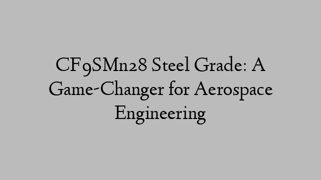 CF9SMn28 Steel Grade: A Game-Changer for Aerospace Engineering