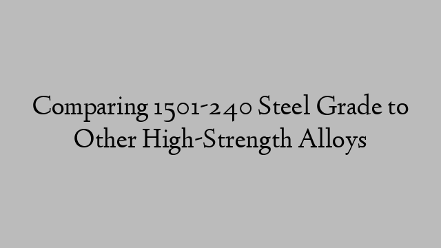 Comparing 1501-240 Steel Grade to Other High-Strength Alloys