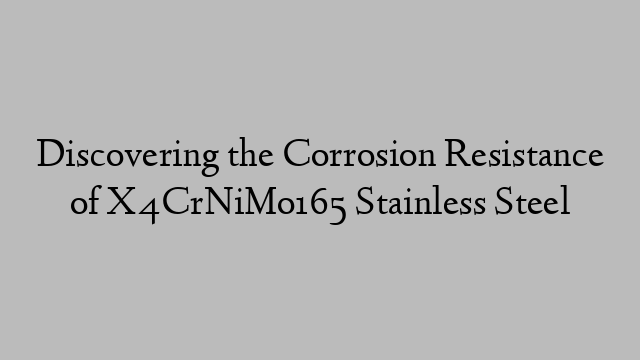 Discovering the Corrosion Resistance of X4CrNiMo165 Stainless Steel