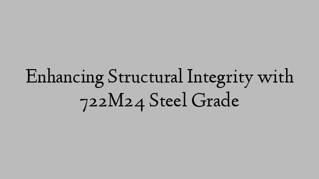 Enhancing Structural Integrity with 722M24 Steel Grade