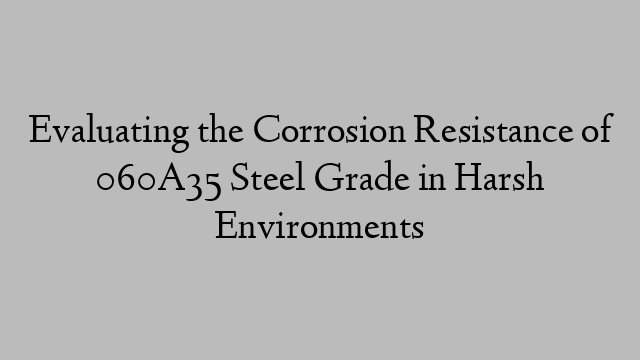 Evaluating the Corrosion Resistance of 060A35 Steel Grade in Harsh Environments