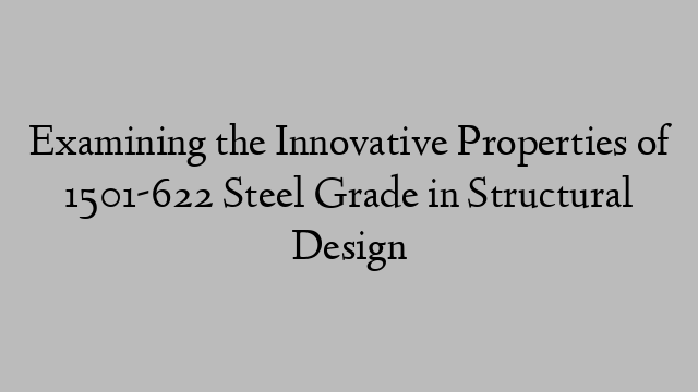 Examining the Innovative Properties of 1501-622 Steel Grade in Structural Design