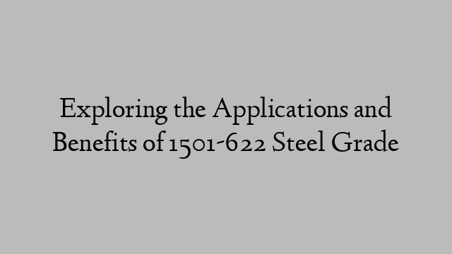 Exploring the Applications and Benefits of 1501-622 Steel Grade