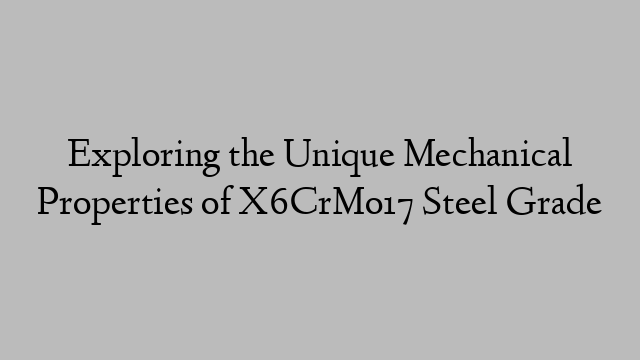 Exploring the Unique Mechanical Properties of X6CrMo17 Steel Grade