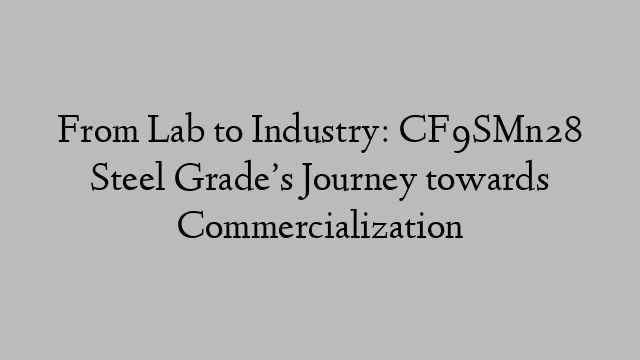 From Lab to Industry: CF9SMn28 Steel Grade’s Journey towards Commercialization