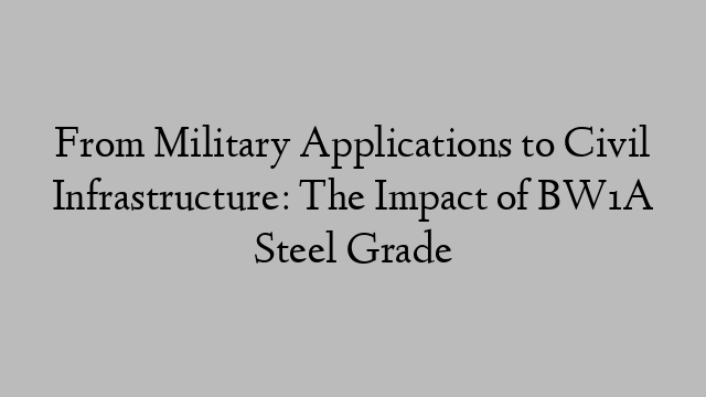 From Military Applications to Civil Infrastructure: The Impact of BW1A Steel Grade