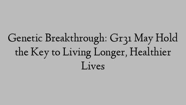 Genetic Breakthrough: Gr31 May Hold the Key to Living Longer, Healthier Lives