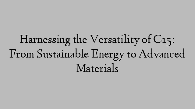 Harnessing the Versatility of C15: From Sustainable Energy to Advanced Materials