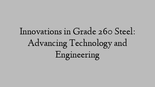 Innovations in Grade 260 Steel: Advancing Technology and Engineering