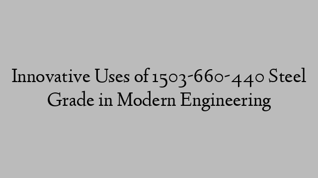 Innovative Uses of 1503-660-440 Steel Grade in Modern Engineering