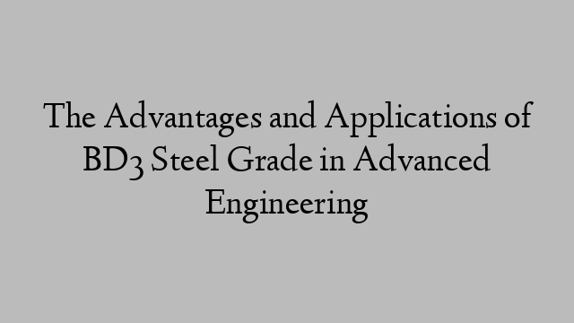 The Advantages and Applications of BD3 Steel Grade in Advanced Engineering