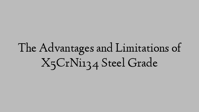 The Advantages and Limitations of X5CrNi134 Steel Grade