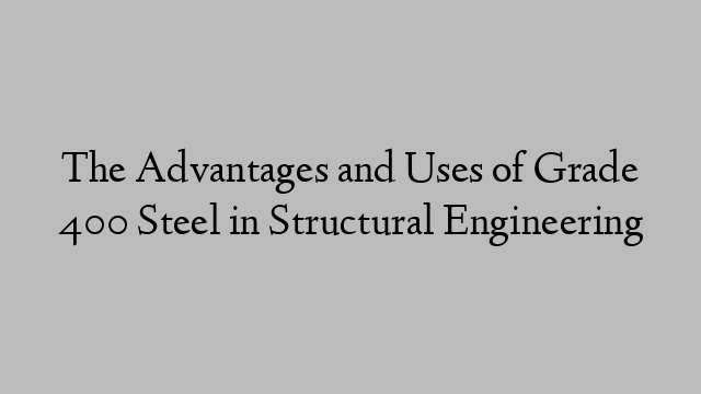 The Advantages and Uses of Grade 400 Steel in Structural Engineering