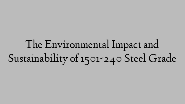 The Environmental Impact and Sustainability of 1501-240 Steel Grade