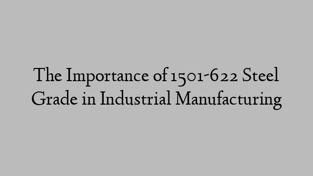 The Importance of 1501-622 Steel Grade in Industrial Manufacturing