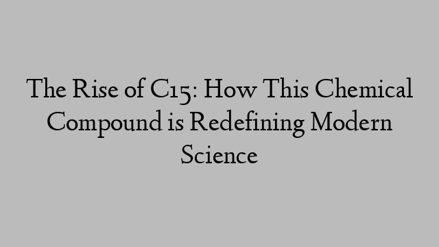 The Rise of C15: How This Chemical Compound is Redefining Modern Science