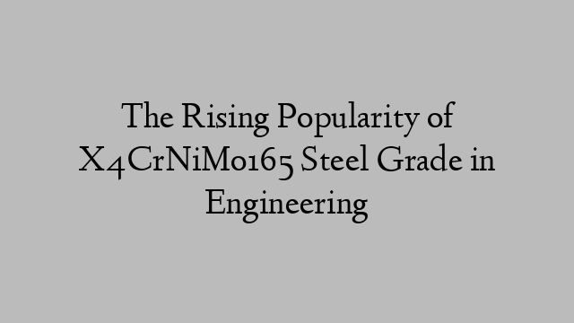 The Rising Popularity of X4CrNiMo165 Steel Grade in Engineering