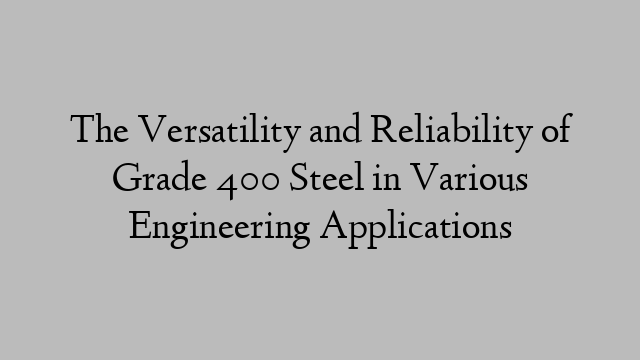 The Versatility and Reliability of Grade 400 Steel in Various Engineering Applications