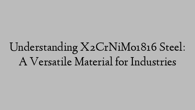 Understanding X2CrNiMo1816 Steel: A Versatile Material for Industries