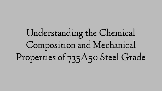 Understanding the Chemical Composition and Mechanical Properties of 735A50 Steel Grade