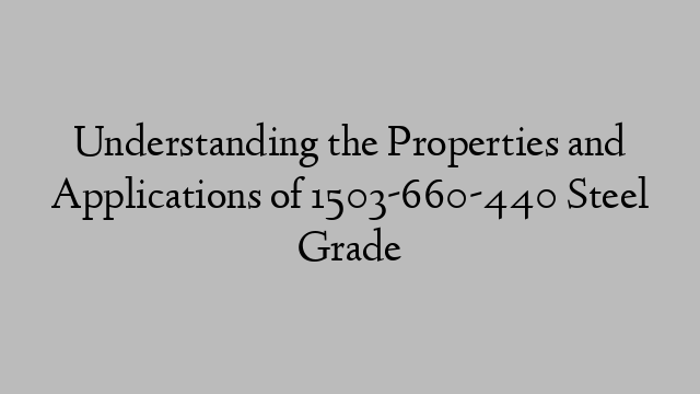 Understanding the Properties and Applications of 1503-660-440 Steel Grade