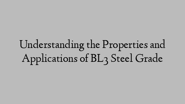 Understanding the Properties and Applications of BL3 Steel Grade