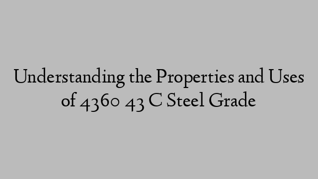 Understanding the Properties and Uses of 4360 43 C Steel Grade