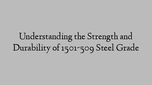 Understanding the Strength and Durability of 1501-509 Steel Grade