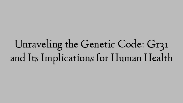 Unraveling the Genetic Code: Gr31 and Its Implications for Human Health