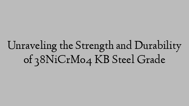 Unraveling the Strength and Durability of 38NiCrMo4 KB Steel Grade