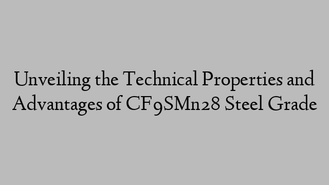 Unveiling the Technical Properties and Advantages of CF9SMn28 Steel Grade