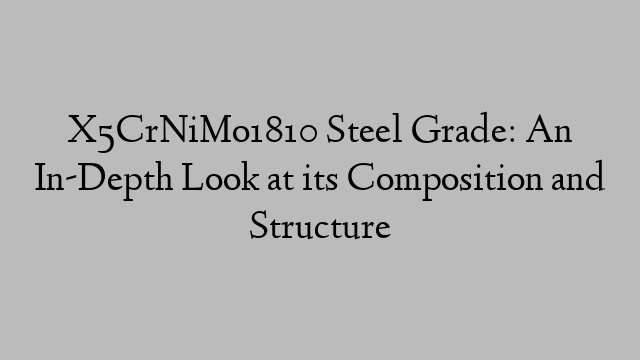 X5CrNiMo1810 Steel Grade: An In-Depth Look at its Composition and Structure