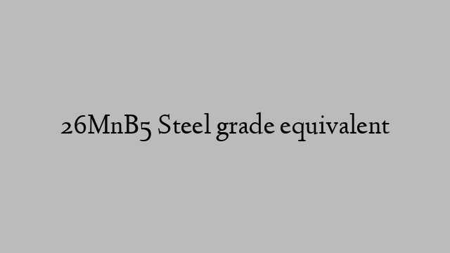 26MnB5 Steel grade equivalent