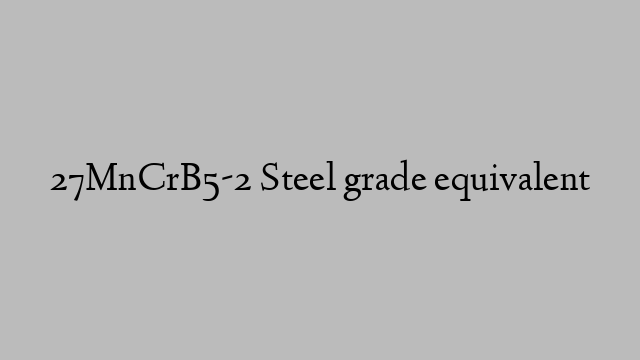 27MnCrB5-2 Steel grade equivalent