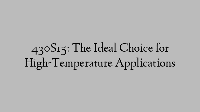 430S15: The Ideal Choice for High-Temperature Applications