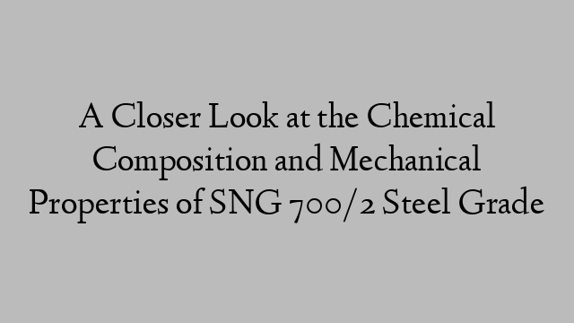 A Closer Look at the Chemical Composition and Mechanical Properties of SNG 700/2 Steel Grade