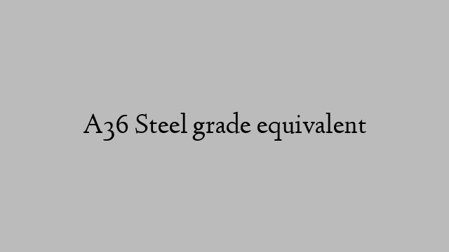A36 Steel grade equivalent