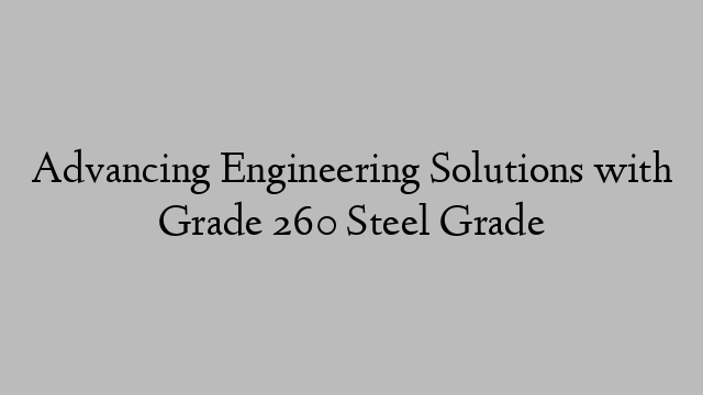 Advancing Engineering Solutions with Grade 260 Steel Grade