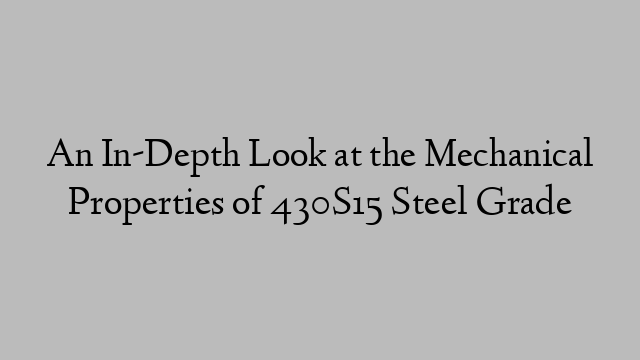 An In-Depth Look at the Mechanical Properties of 430S15 Steel Grade