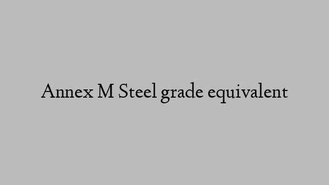 Annex M Steel grade equivalent