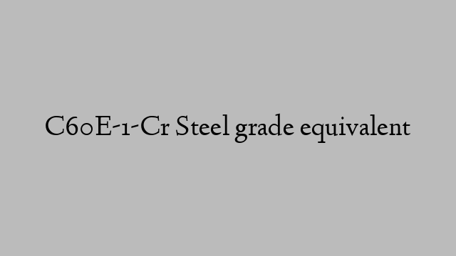 C60E-1-Cr Steel grade equivalent