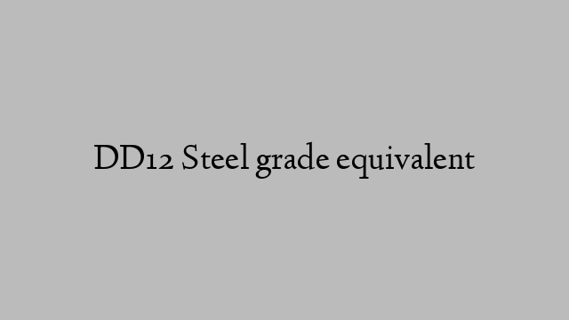 DD12 Steel grade equivalent